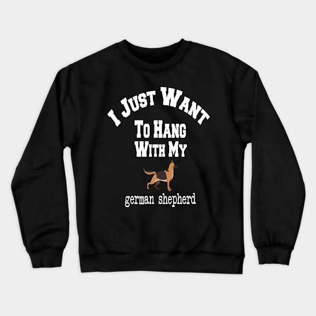 I Just Want To Hang With My german shepherd Crewneck Sweatshirt by cuffiz